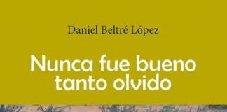 Diez poemas de «Nunca fue bueno tanto olvido», de Daniel Beltré.