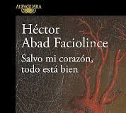 «Salvo mi corazón, todo está bien»: novela de Héctor Abad Faciolince